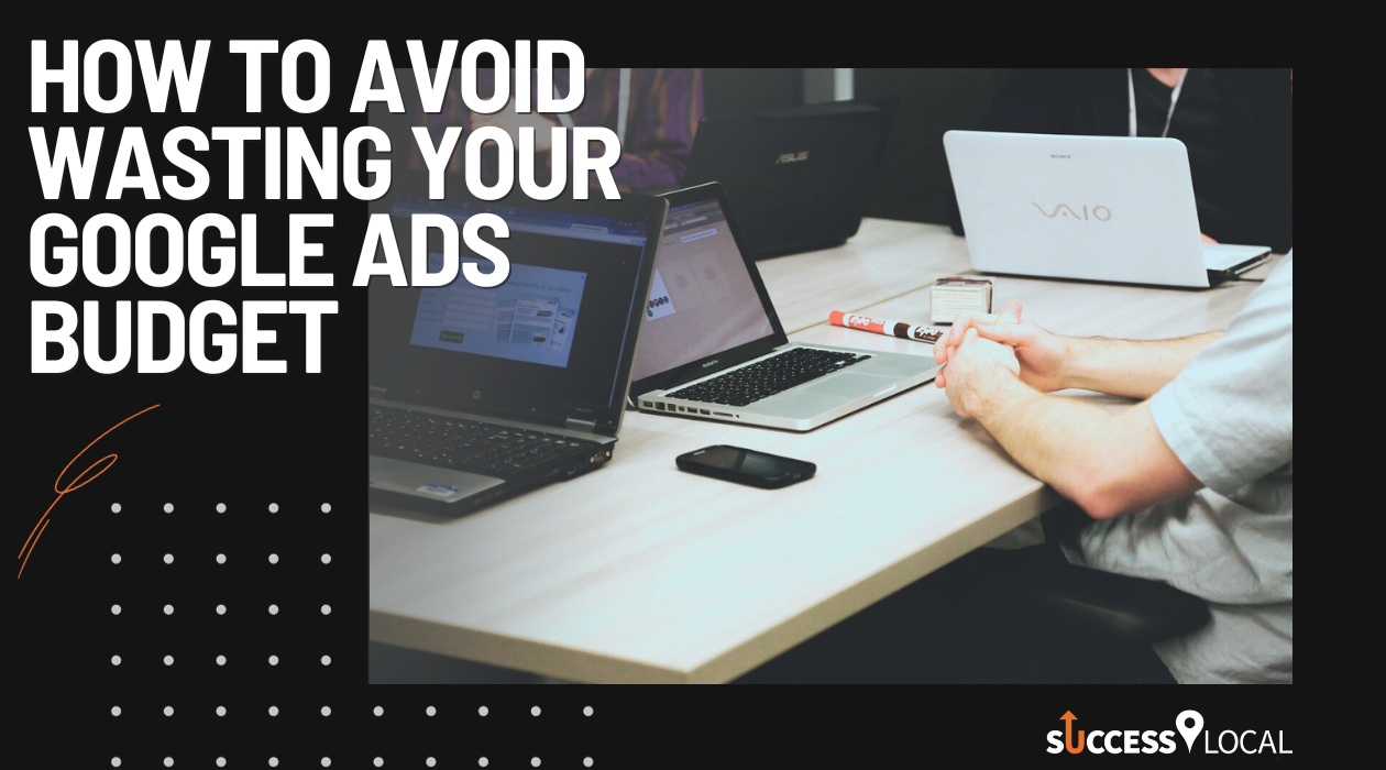 How To Avoid Wasting Your Google Ads Budget