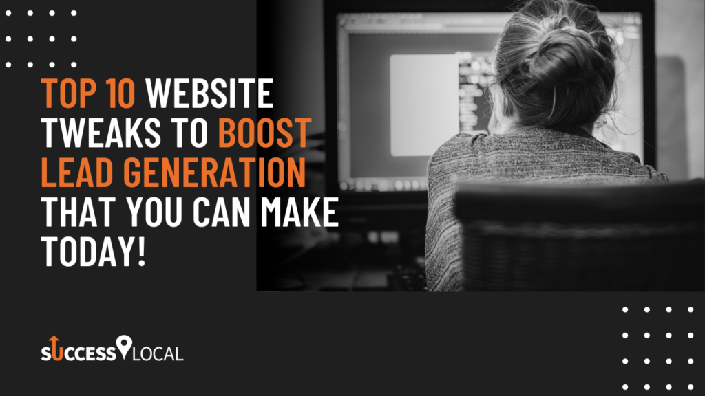 Top 10 website tweaks to boost lead generation that you can make today